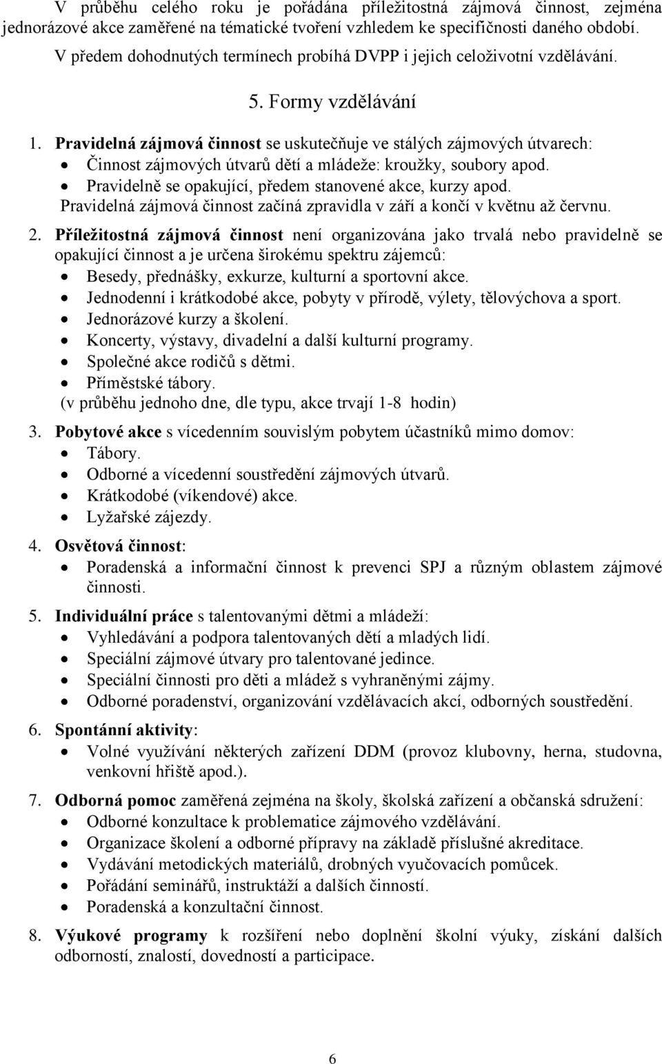 Pravidelná zájmová činnost se uskutečňuje ve stálých zájmových útvarech: Činnost zájmových útvarů dětí a mládeže: kroužky, soubory apod. Pravidelně se opakující, předem stanovené akce, kurzy apod.