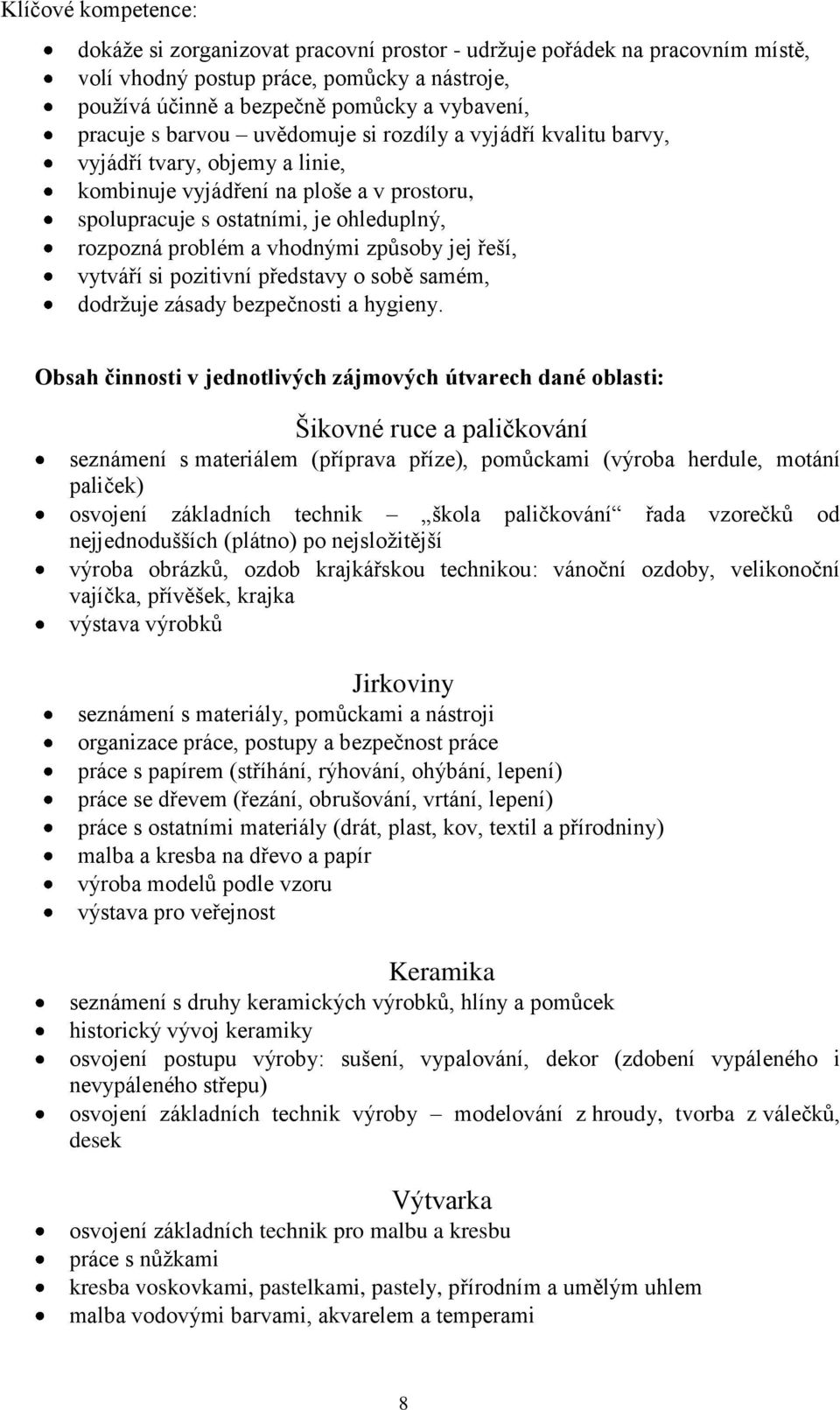 způsoby jej řeší, vytváří si pozitivní představy o sobě samém, dodržuje zásady bezpečnosti a hygieny.