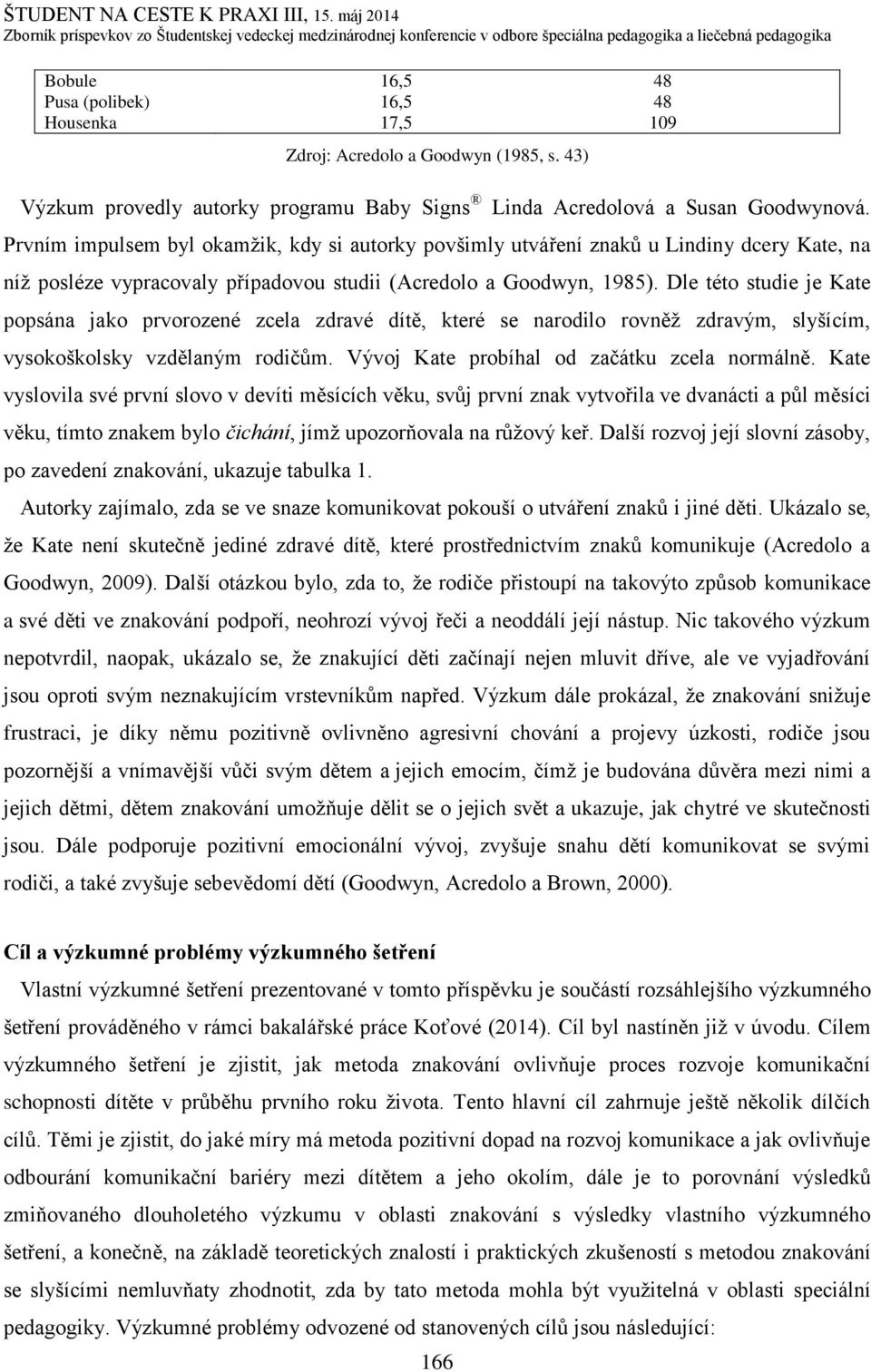 Dle této studie je Kate popsána jako prvorozené zcela zdravé dítě, které se narodilo rovněž zdravým, slyšícím, vysokoškolsky vzdělaným rodičům. Vývoj Kate probíhal od začátku zcela normálně.