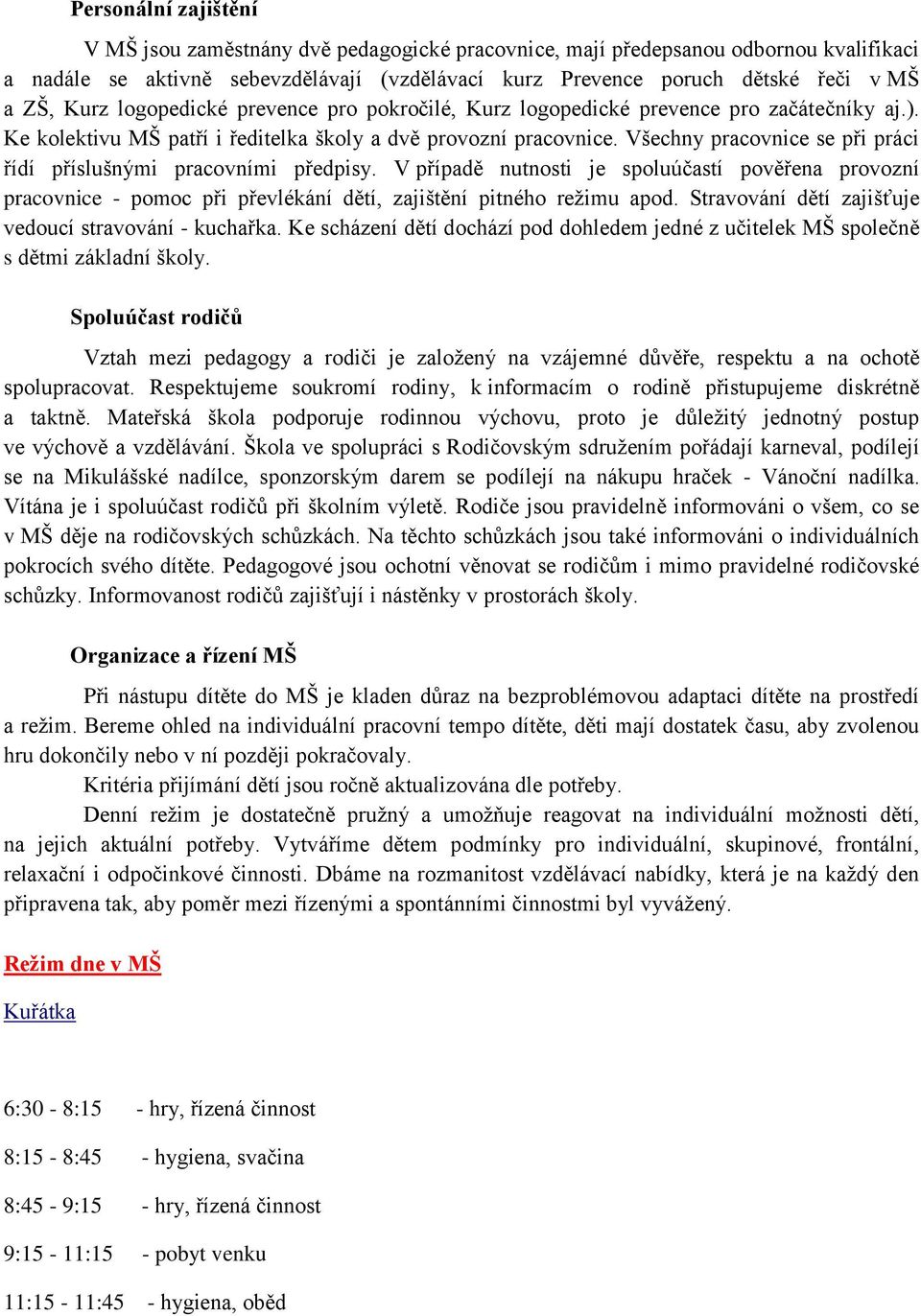 Všechny pracovnice se při práci řídí příslušnými pracovními předpisy. V případě nutnosti je spoluúčastí pověřena provozní pracovnice - pomoc při převlékání dětí, zajištění pitného režimu apod.