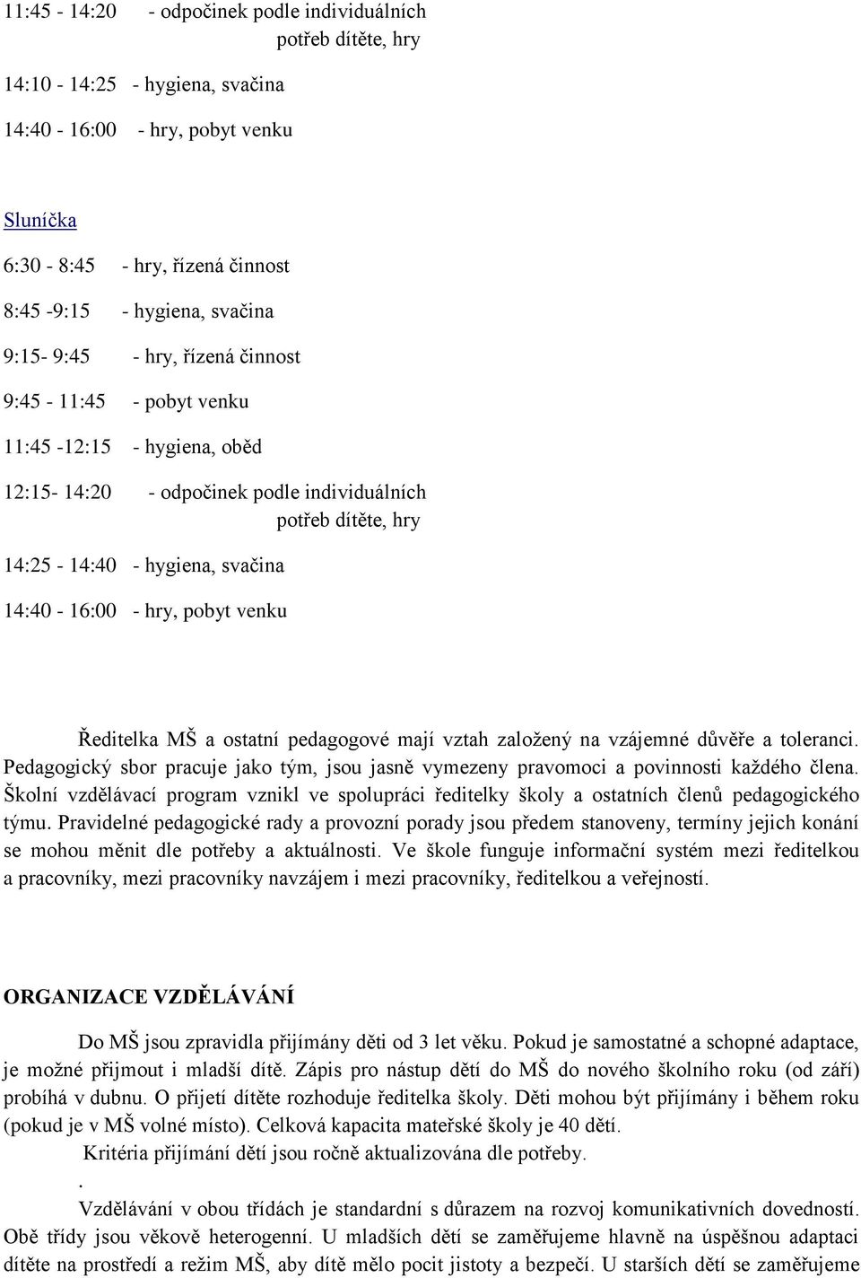 pobyt venku Ředitelka MŠ a ostatní pedagogové mají vztah založený na vzájemné důvěře a toleranci. Pedagogický sbor pracuje jako tým, jsou jasně vymezeny pravomoci a povinnosti každého člena.