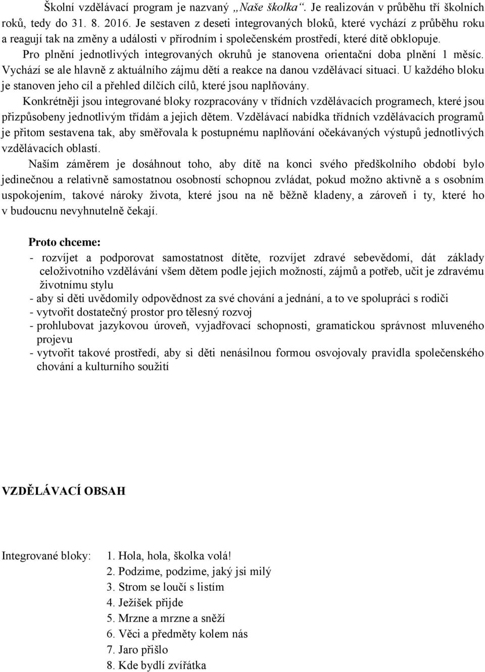 Pro plnění jednotlivých integrovaných okruhů je stanovena orientační doba plnění 1 měsíc. Vychází se ale hlavně z aktuálního zájmu dětí a reakce na danou vzdělávací situaci.