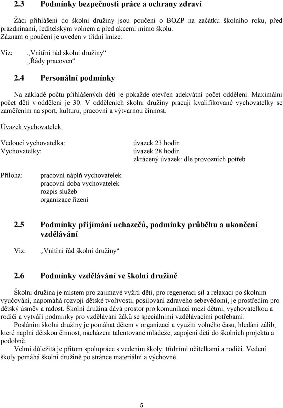 Maximální počet dětí v oddělení je 30. V odděleních školní družiny pracují kvalifikované vychovatelky se zaměřením na sport, kulturu, pracovní a výtvarnou činnost.