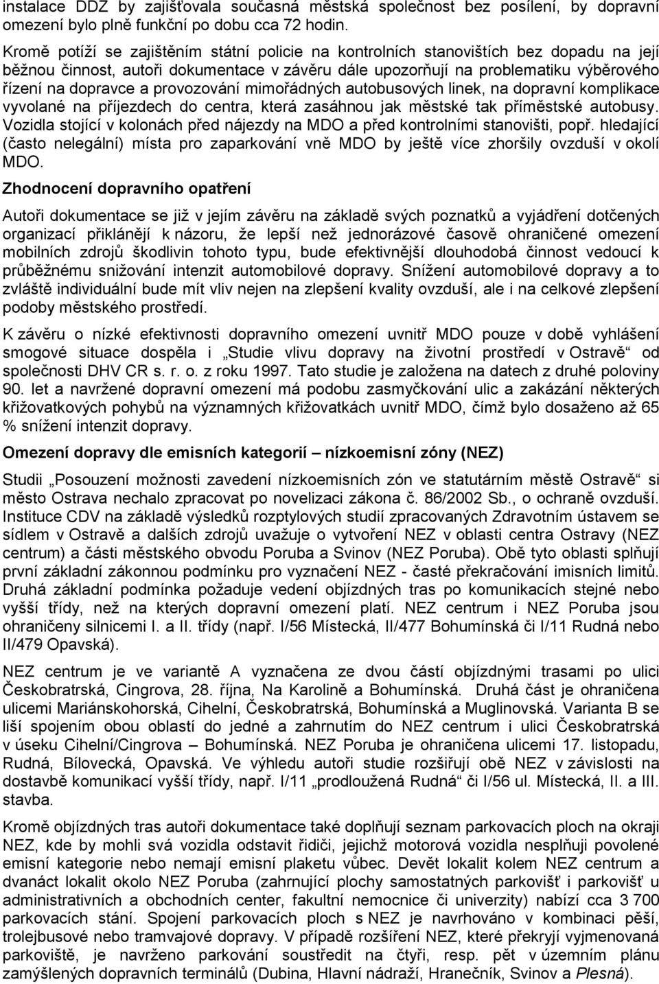 provozování mimořádných autobusových linek, na dopravní komplikace vyvolané na příjezdech do centra, která zasáhnou jak městské tak příměstské autobusy.