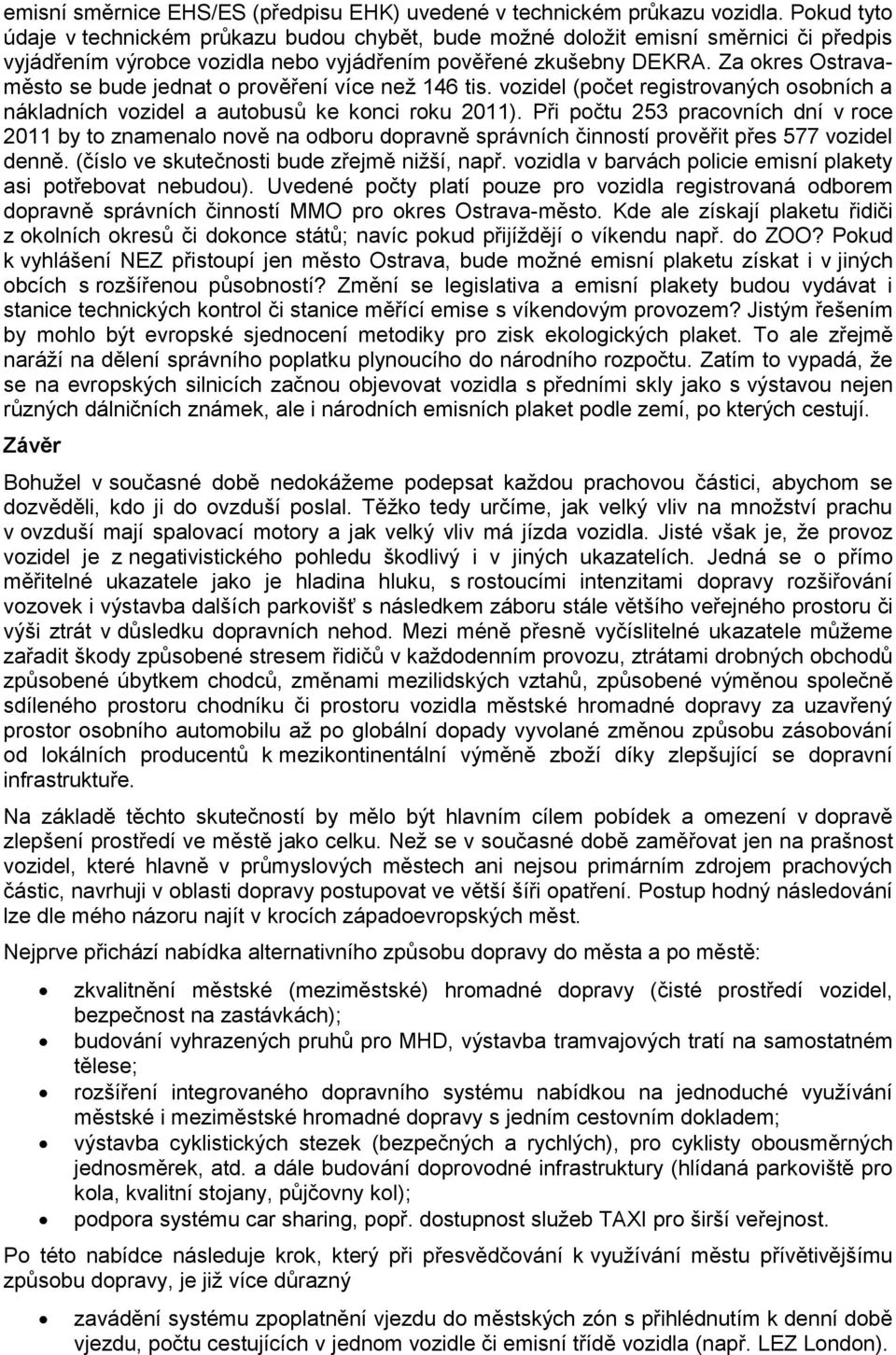 Za okres Ostravaměsto se bude jednat o prověření více než 146 tis. vozidel (počet registrovaných osobních a nákladních vozidel a autobusů ke konci roku 2011).