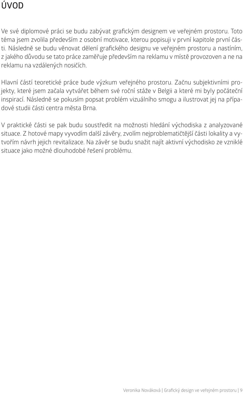 nosičích. Hlavní částí teoretické práce bude výzkum veřejného prostoru. Začnu subjektivními projekty, které jsem začala vytvářet během své roční stáže v Belgii a které mi byly počáteční inspirací.