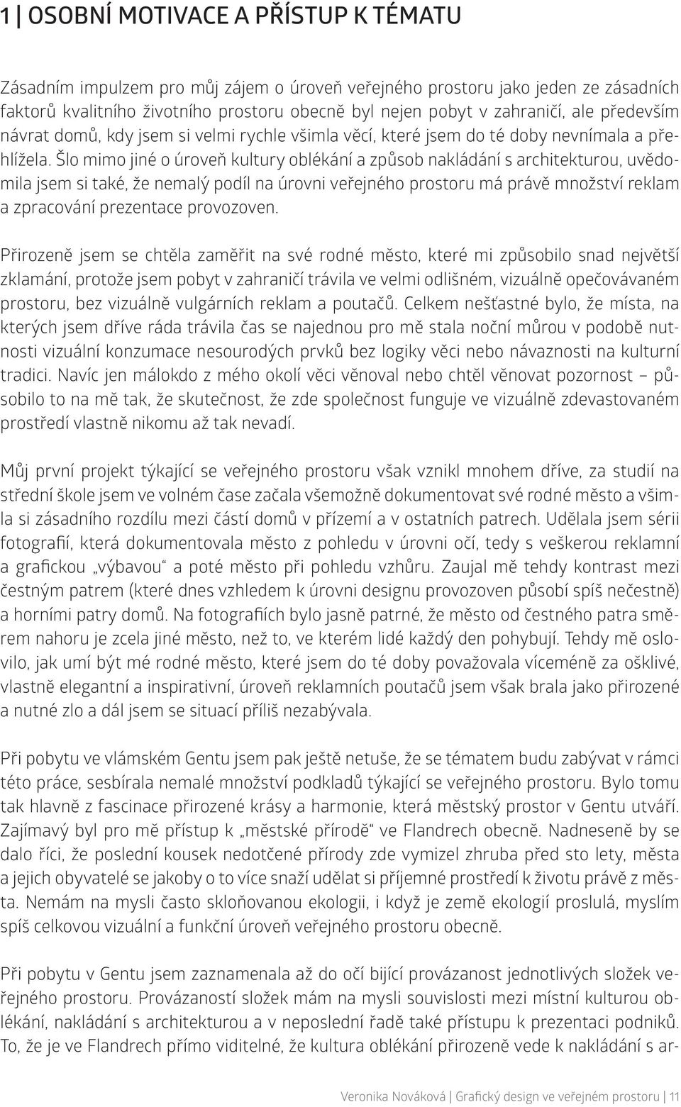 Šlo mimo jiné o úroveň kultury oblékání a způsob nakládání s architekturou, uvědomila jsem si také, že nemalý podíl na úrovni veřejného prostoru má právě množství reklam a zpracování prezentace