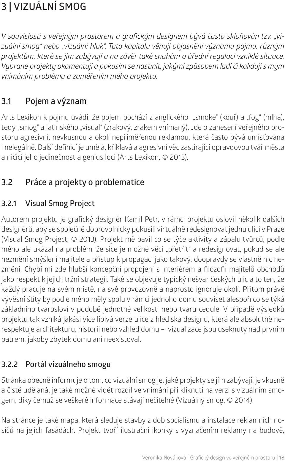 Vybrané projekty okomentuji a pokusím se nastínit, jakými způsobem ladí či kolidují s mým vnímáním problému a zaměřením mého projektu. 3.