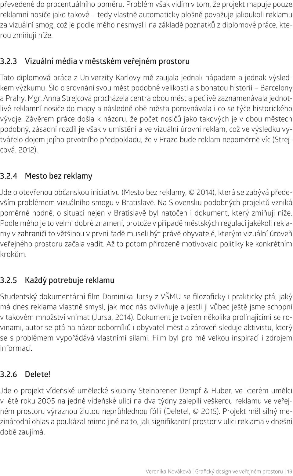 poznatků z diplomové práce, kterou zmiňuji níže. 3.2.3 Vizuální média v městském veřejném prostoru Tato diplomová práce z Univerzity Karlovy mě zaujala jednak nápadem a jednak výsledkem výzkumu.