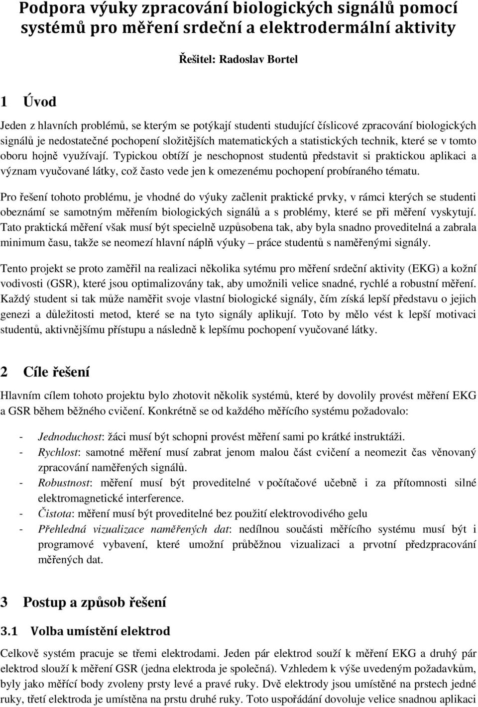 Typickou obtíží je neschopnost studentů představit si praktickou aplikaci a význam vyučované látky, což často vede jen k omezenému pochopení probíraného tématu.