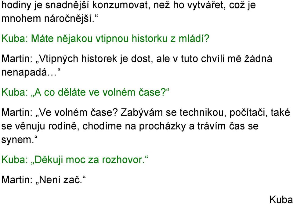 Martin: Vtipných historek je dost, ale v tuto chvíli mě žádná nenapadá Kuba: A co děláte ve volném