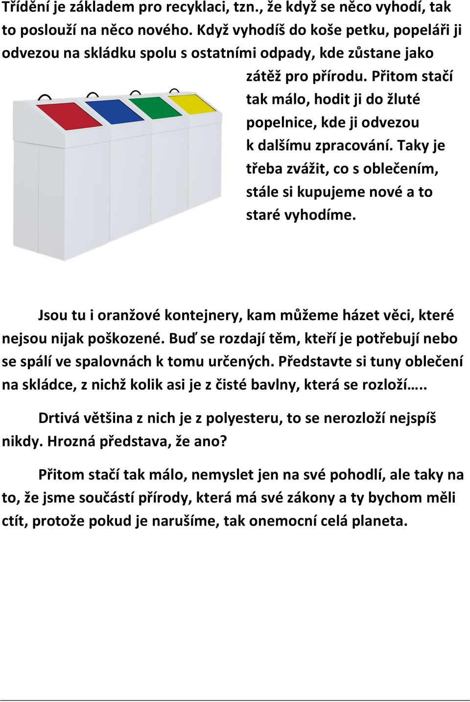 Přitom stačí tak málo, hodit ji do žluté popelnice, kde ji odvezou k dalšímu zpracování. Taky je třeba zvážit, co s oblečením, stále si kupujeme nové a to staré vyhodíme.