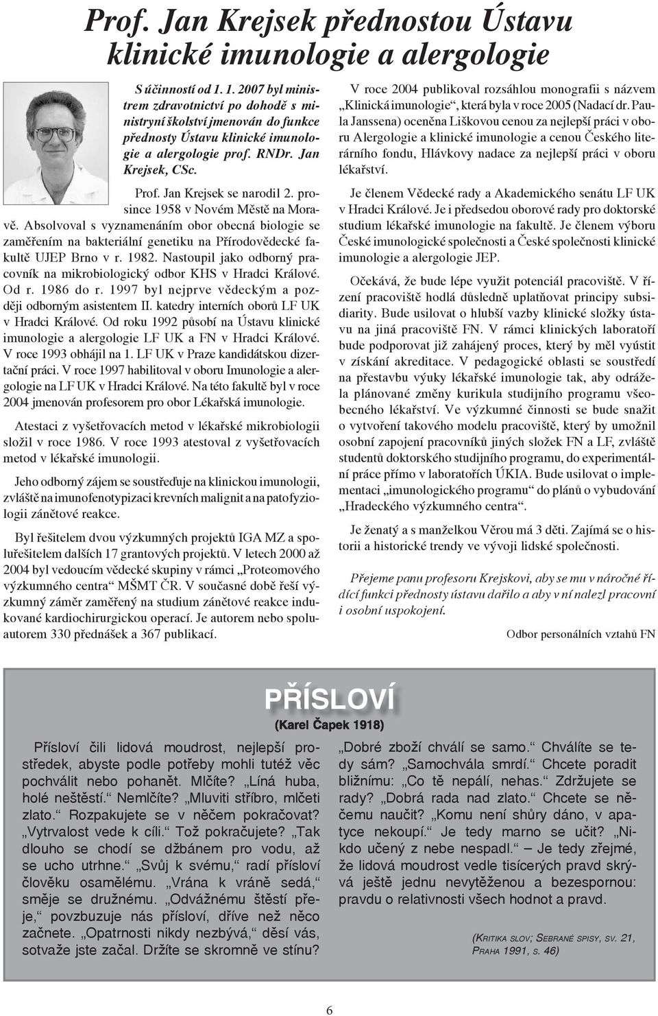 prosince 1958 v Novém Městě na Moravě. Absolvoval s vyznamenáním obor obecná biologie se zaměřením na bakteriální genetiku na Přírodovědecké fakultě UJEP Brno v r. 1982.