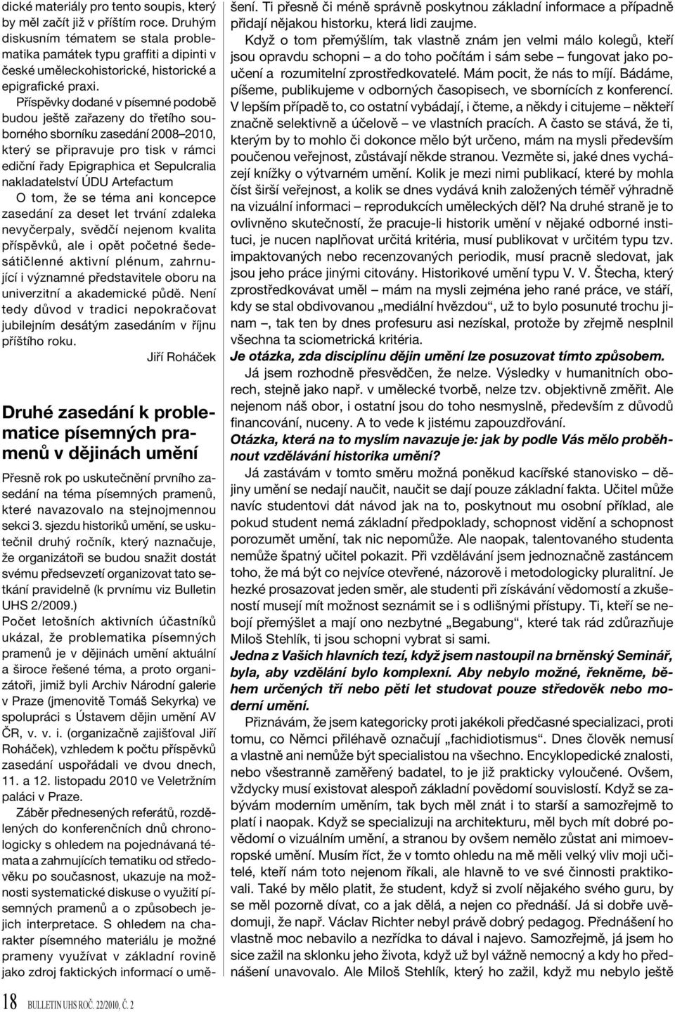 Příspěvky dodané v písemné podobě budou ještě zařazeny do třetího souborného sborníku zasedání 2008 2010, který se připravuje pro tisk v rámci ediční řady Epigraphica et Sepulcralia nakladatelství