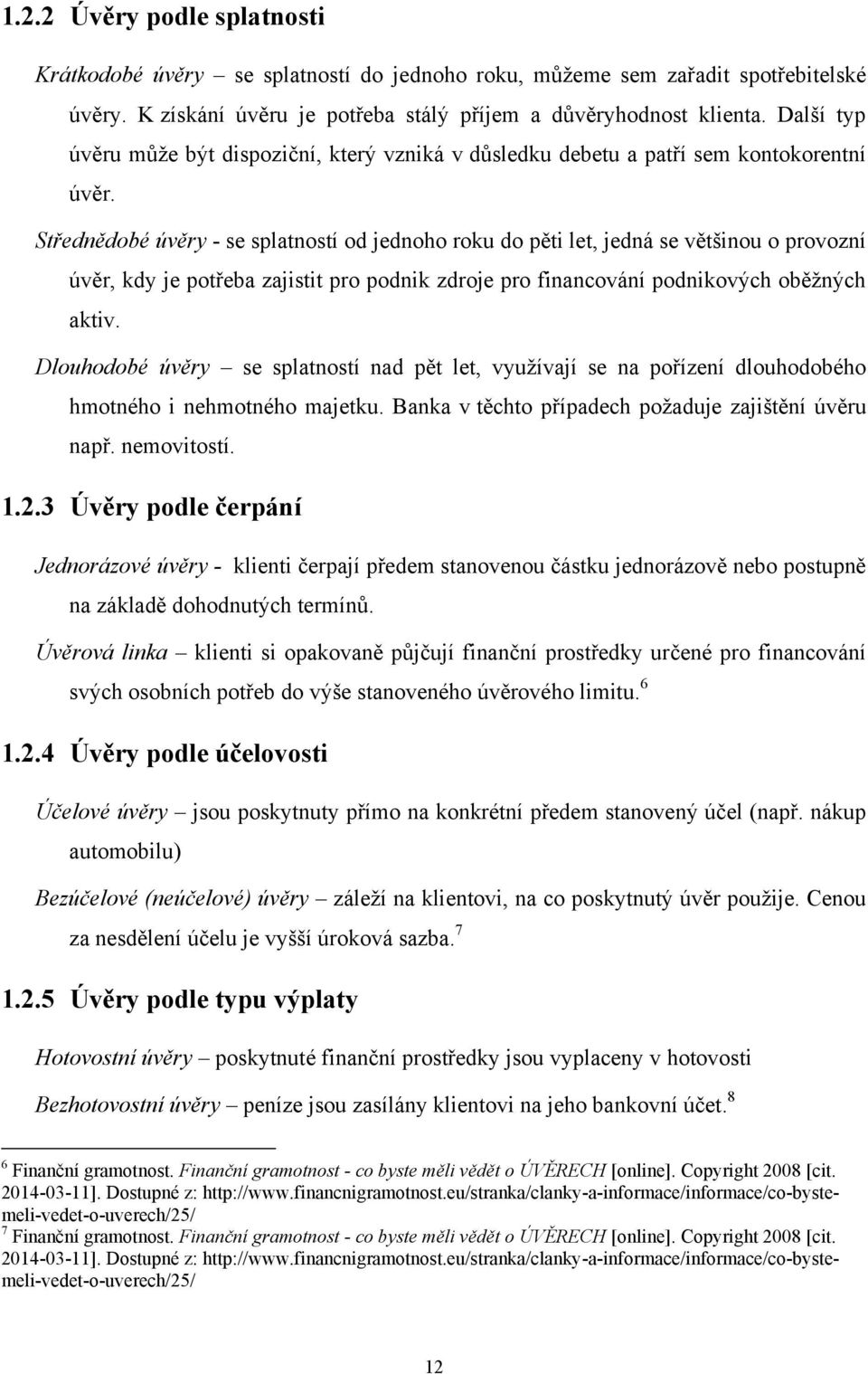 Střednědobé úvěry - se splatností od jednoho roku do pěti let, jedná se většinou o provozní úvěr, kdy je potřeba zajistit pro podnik zdroje pro financování podnikových oběţných aktiv.