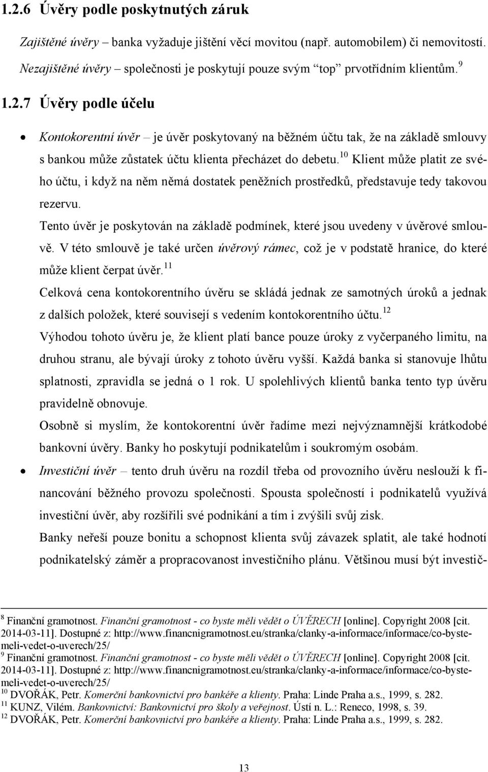 7 Úvěry podle účelu Kontokorentní úvěr je úvěr poskytovaný na běţném účtu tak, ţe na základě smlouvy s bankou můţe zůstatek účtu klienta přecházet do debetu.