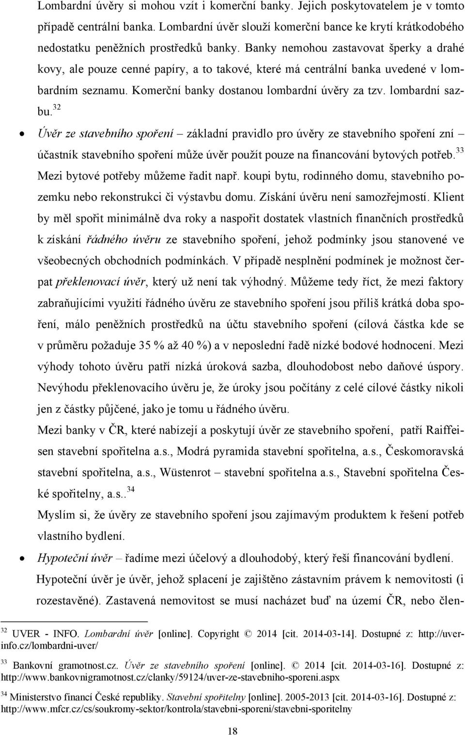 Banky nemohou zastavovat šperky a drahé kovy, ale pouze cenné papíry, a to takové, které má centrální banka uvedené v lombardním seznamu. Komerční banky dostanou lombardní úvěry za tzv.