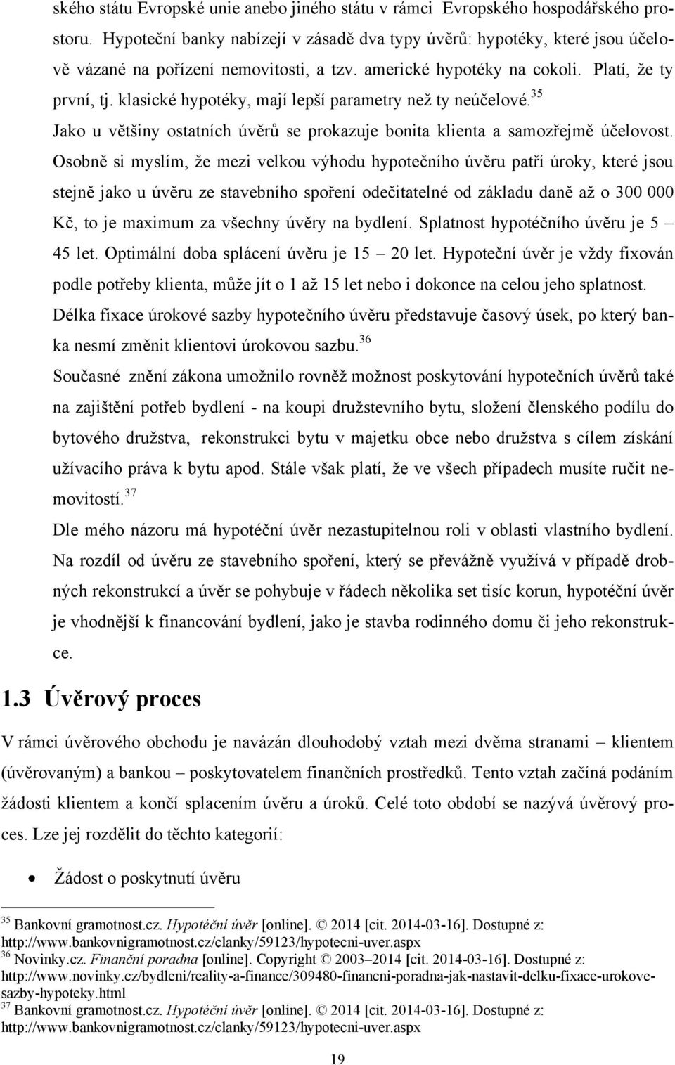 klasické hypotéky, mají lepší parametry neţ ty neúčelové. 35 Jako u většiny ostatních úvěrů se prokazuje bonita klienta a samozřejmě účelovost.