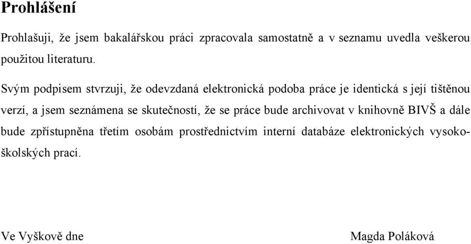 Svým podpisem stvrzuji, ţe odevzdaná elektronická podoba práce je identická s její tištěnou verzí, a jsem