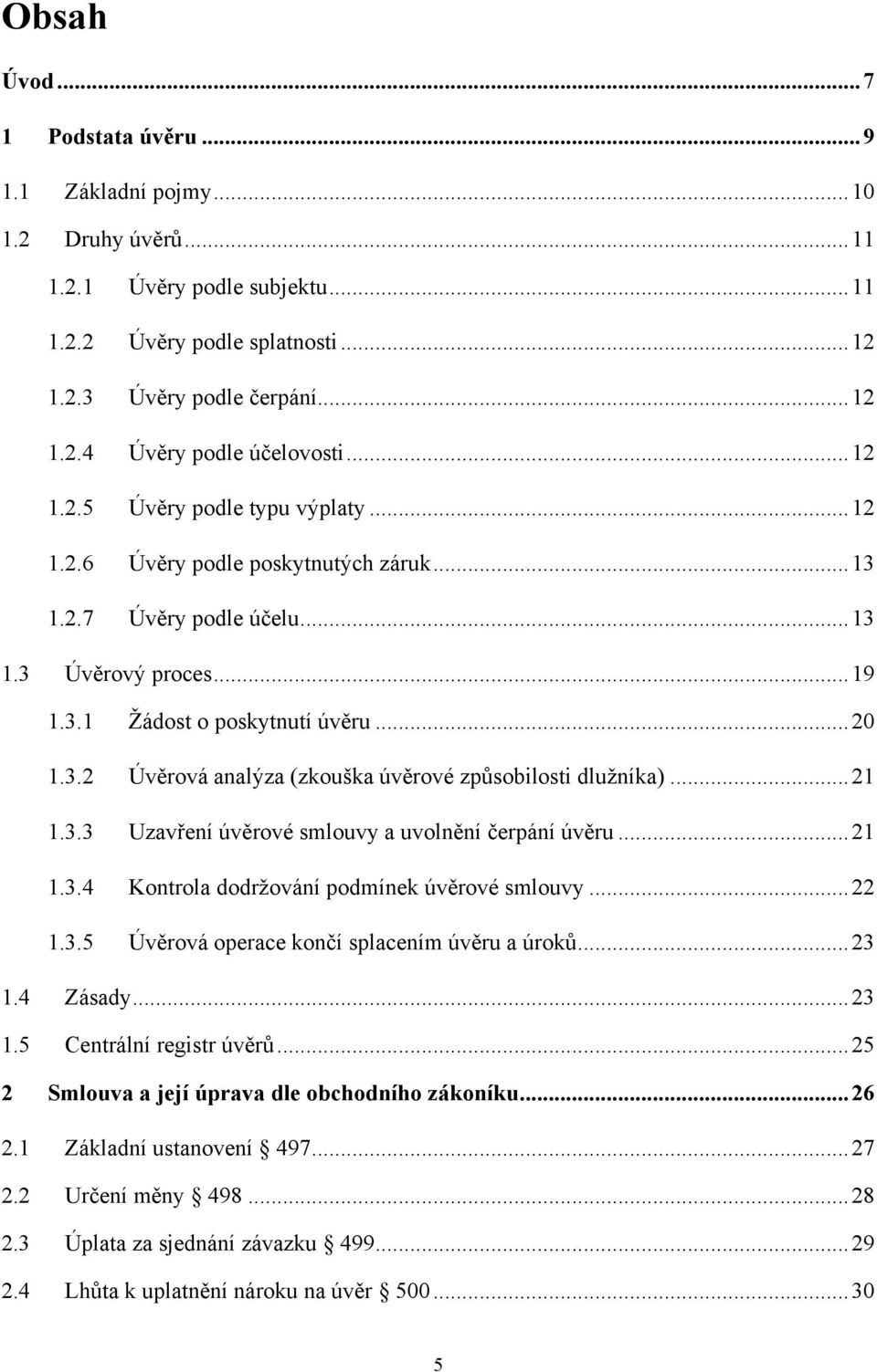 .. 21 1.3.3 Uzavření úvěrové smlouvy a uvolnění čerpání úvěru... 21 1.3.4 Kontrola dodrţování podmínek úvěrové smlouvy... 22 1.3.5 Úvěrová operace končí splacením úvěru a úroků... 23 1.