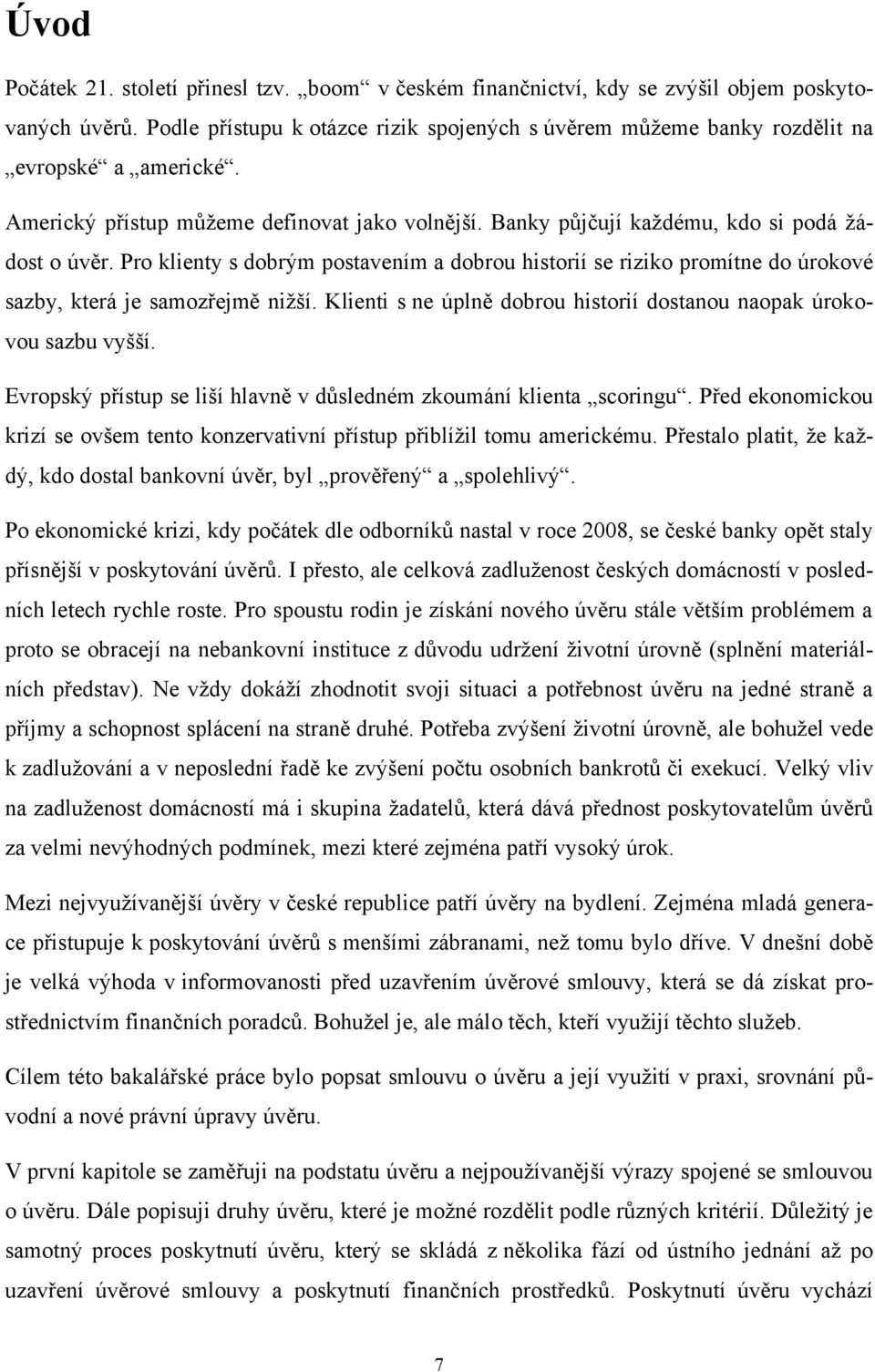 Pro klienty s dobrým postavením a dobrou historií se riziko promítne do úrokové sazby, která je samozřejmě niţší. Klienti s ne úplně dobrou historií dostanou naopak úrokovou sazbu vyšší.