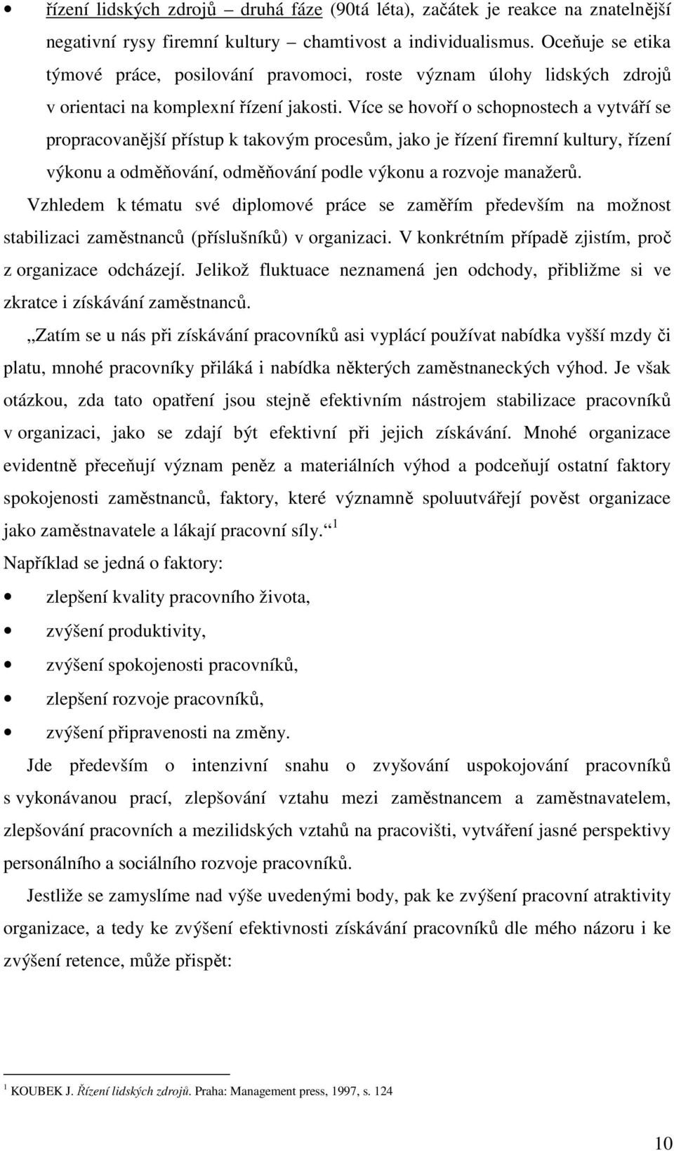 Více se hovoří o schopnostech a vytváří se propracovanější přístup k takovým procesům, jako je řízení firemní kultury, řízení výkonu a odměňování, odměňování podle výkonu a rozvoje manažerů.