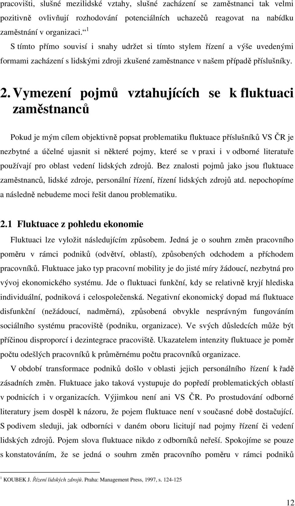 Vymezení pojmů vztahujících se k fluktuaci zaměstnanců Pokud je mým cílem objektivně popsat problematiku fluktuace příslušníků VS ČR je nezbytné a účelné ujasnit si některé pojmy, které se v praxi i