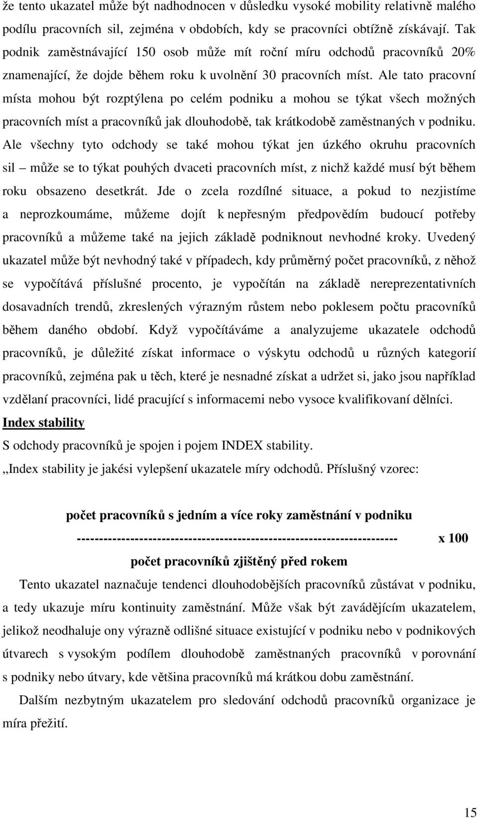 Ale tato pracovní místa mohou být rozptýlena po celém podniku a mohou se týkat všech možných pracovních míst a pracovníků jak dlouhodobě, tak krátkodobě zaměstnaných v podniku.