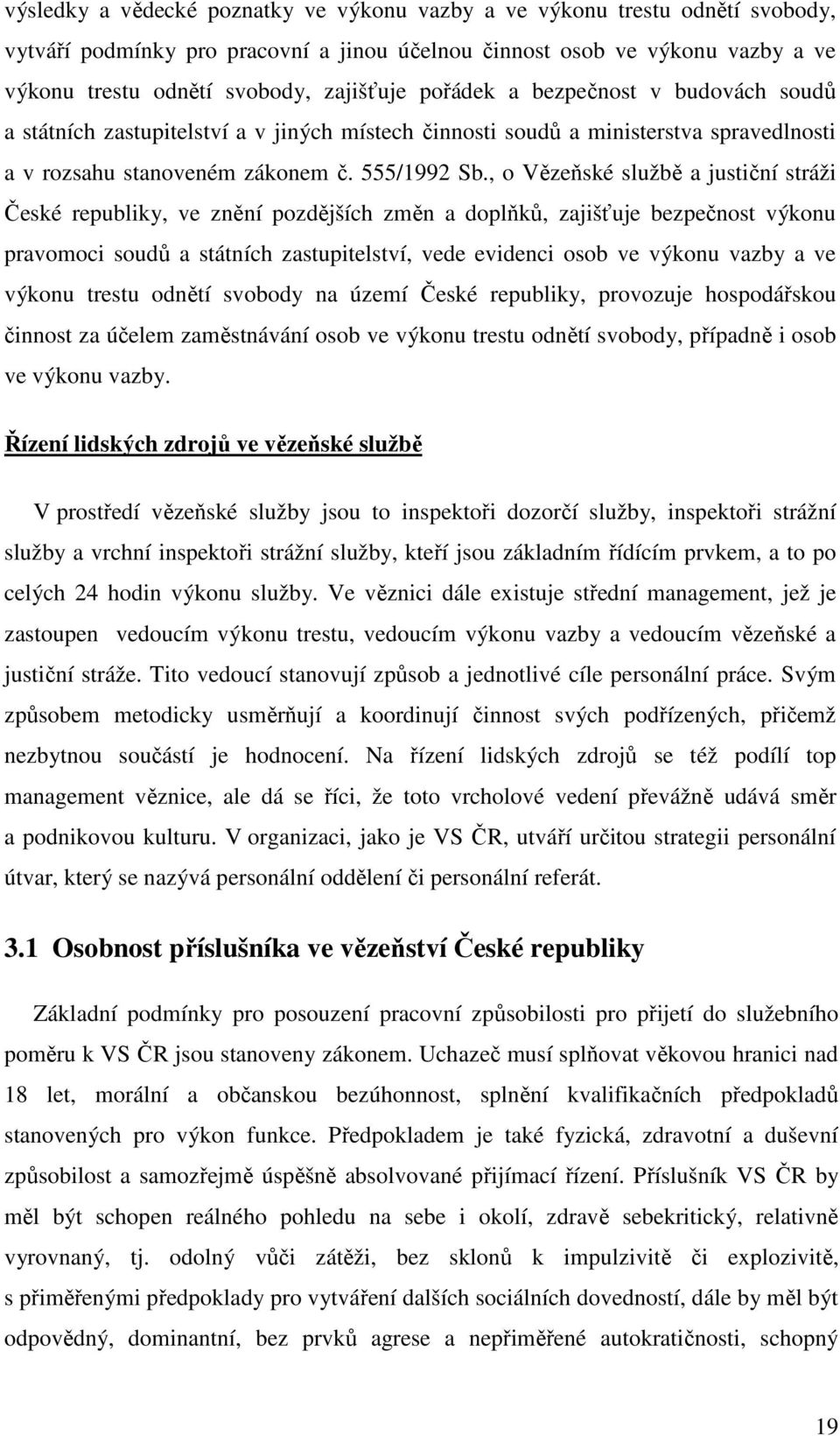 , o Vězeňské službě a justiční stráži České republiky, ve znění pozdějších změn a doplňků, zajišťuje bezpečnost výkonu pravomoci soudů a státních zastupitelství, vede evidenci osob ve výkonu vazby a