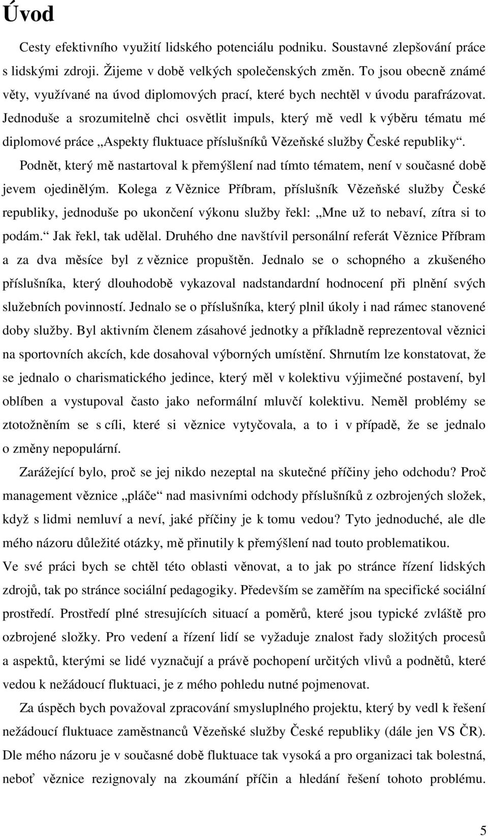 Jednoduše a srozumitelně chci osvětlit impuls, který mě vedl k výběru tématu mé diplomové práce Aspekty fluktuace příslušníků Vězeňské služby České republiky.