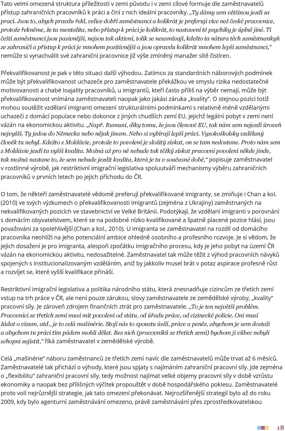 Jsou to, abych pravdu řekl, velice dobří zaměstnanci a kolikrát je preferuji více než české pracovnice, protože řekněme, že ta mentalita, nebo přístup k práci je kolikrát, to nastavení té psychiky je