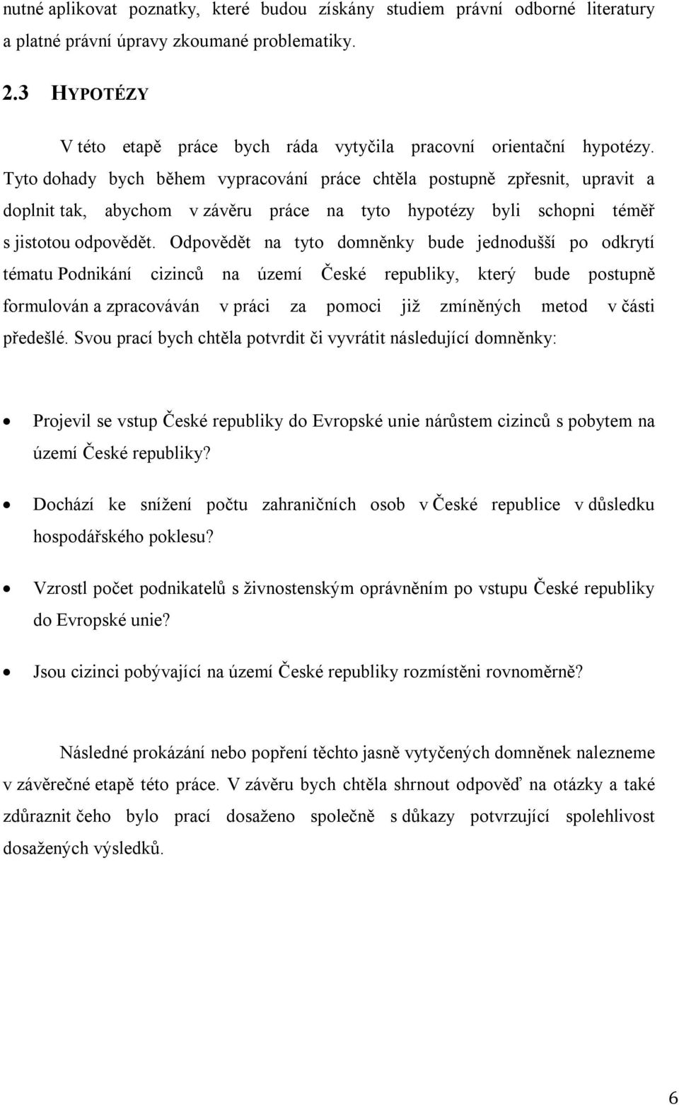 Tyto dohady bych během vypracování práce chtěla postupně zpřesnit, upravit a doplnit tak, abychom v závěru práce na tyto hypotézy byli schopni téměř s jistotou odpovědět.