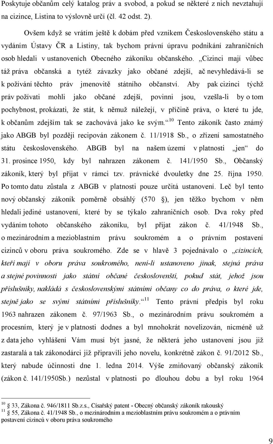 občanského. Cizinci mají vůbec táž práva občanská a tytéž závazky jako občané zdejší, ač nevyhledává-li se k požívání těchto práv jmenovitě státního občanství.