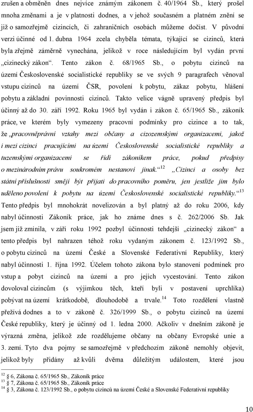 dubna 1964 zcela chyběla témata, týkající se cizinců, která byla zřejmě záměrně vynechána, jelikož v roce následujícím byl vydán první cizinecký zákon. Tento zákon č. 68/1965 Sb.