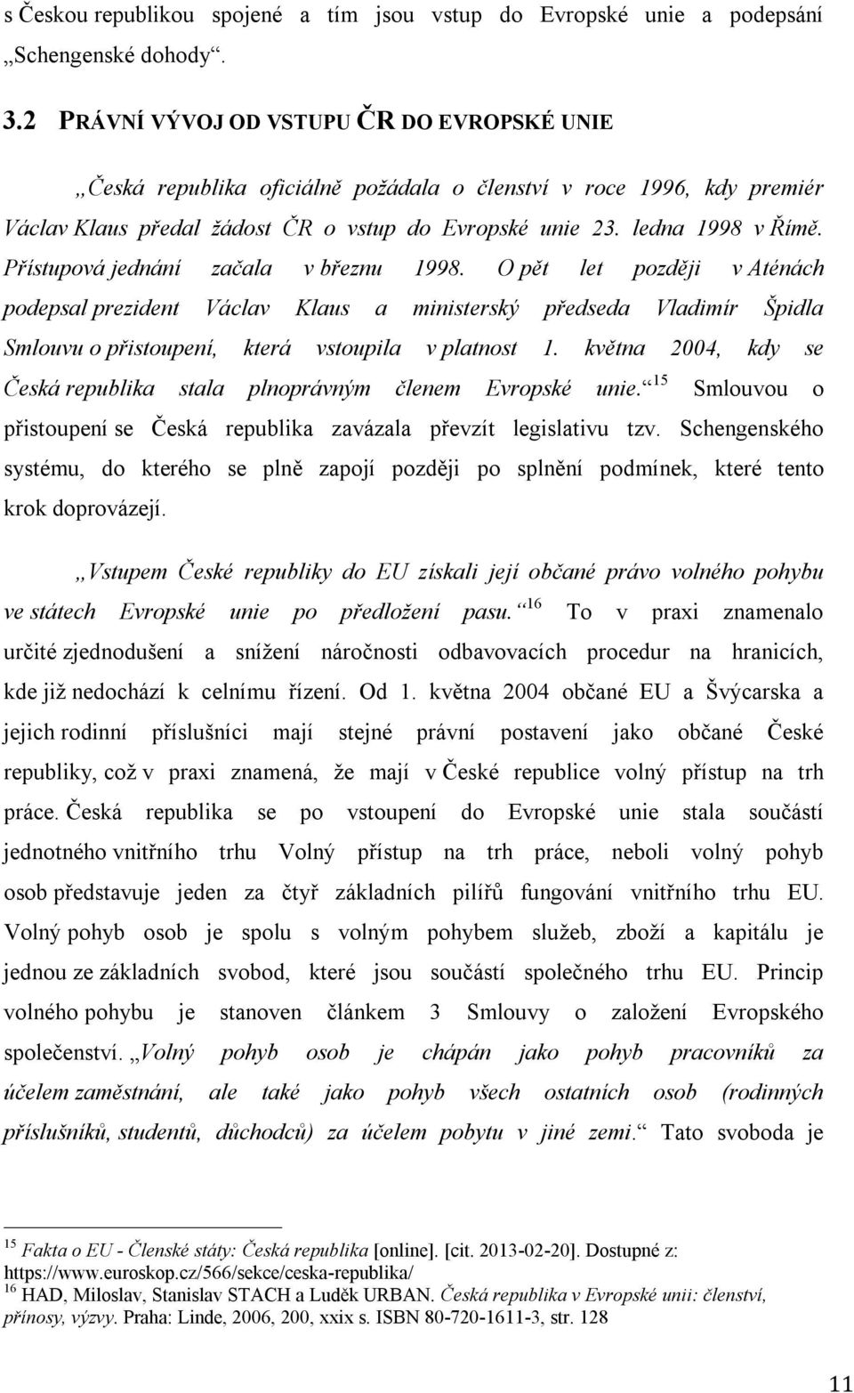 Přístupová jednání začala v březnu 1998. O pět let později v Aténách podepsal prezident Václav Klaus a ministerský předseda Vladimír Špidla Smlouvu o přistoupení, která vstoupila v platnost 1.