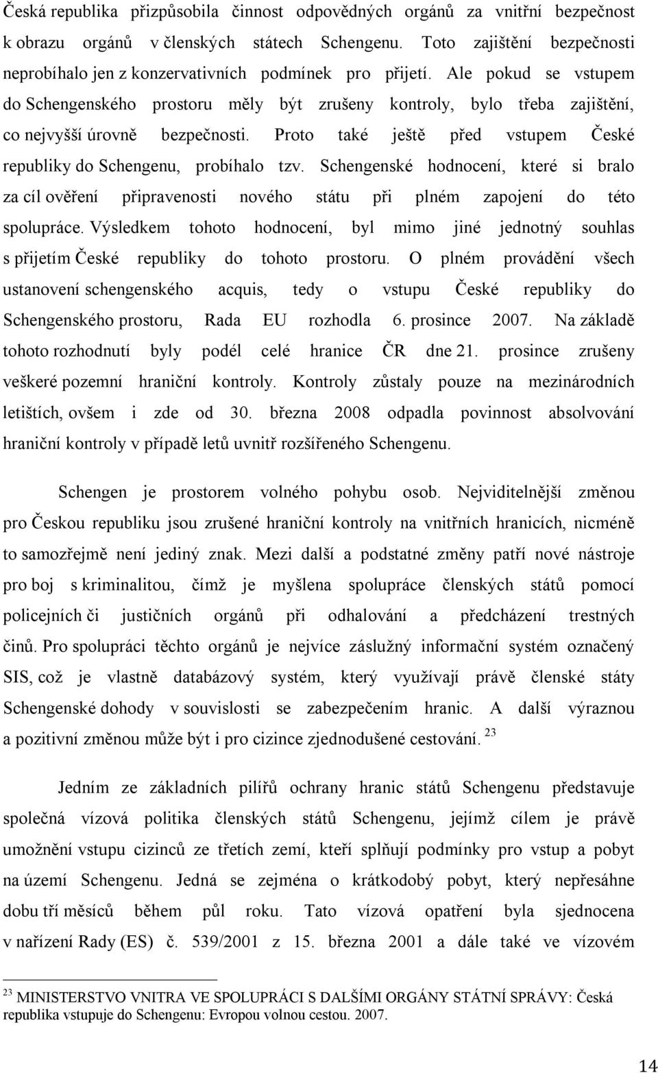 Ale pokud se vstupem do Schengenského prostoru měly být zrušeny kontroly, bylo třeba zajištění, co nejvyšší úrovně bezpečnosti.