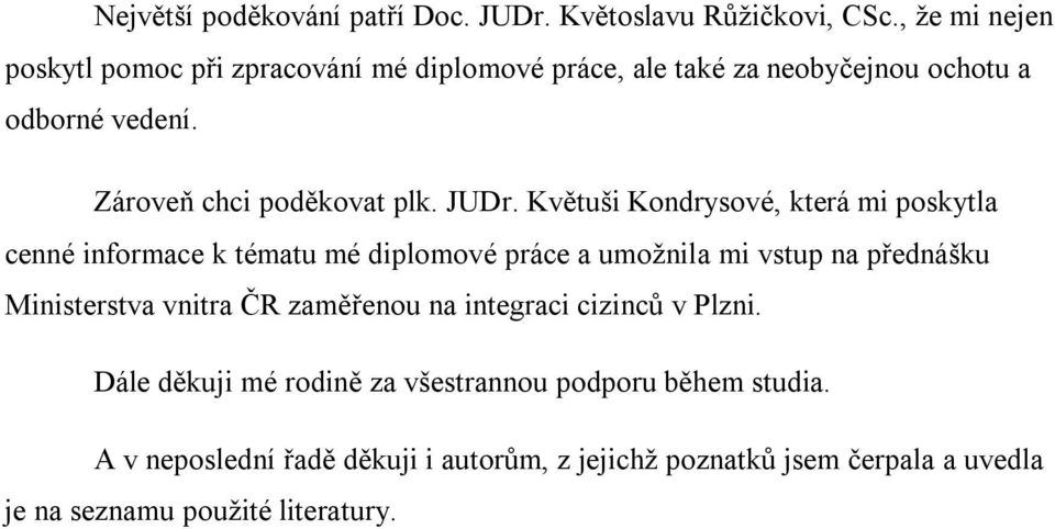 JUDr. Květuši Kondrysové, která mi poskytla cenné informace k tématu mé diplomové práce a umožnila mi vstup na přednášku Ministerstva