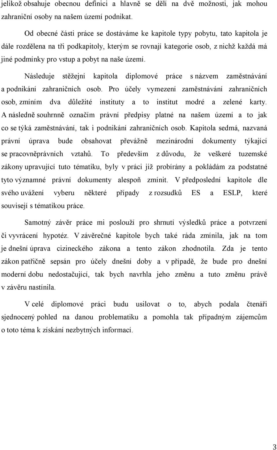 naše území. Následuje stěžejní kapitola diplomové práce s názvem zaměstnávání a podnikání zahraničních osob.