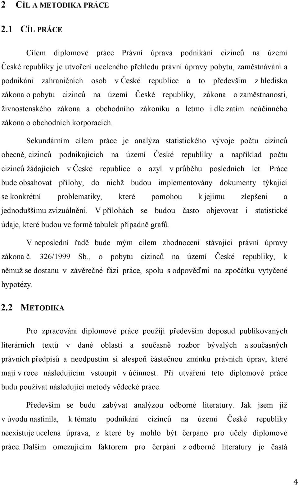 republice a to především z hlediska zákona o pobytu cizinců na území České republiky, zákona o zaměstnanosti, živnostenského zákona a obchodního zákoníku a letmo i dle zatím neúčinného zákona o