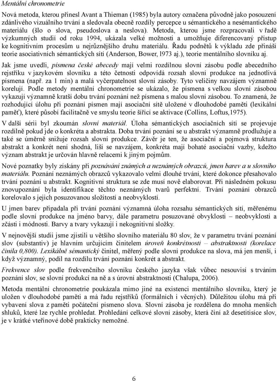 Metoda, kterou jsme rozpracovali v řadě výzkumných studií od roku 1994, ukázala velké možnosti a umožňuje diferencovaný přístup ke kognitivním procesům u nejrůznějšího druhu materiálu.