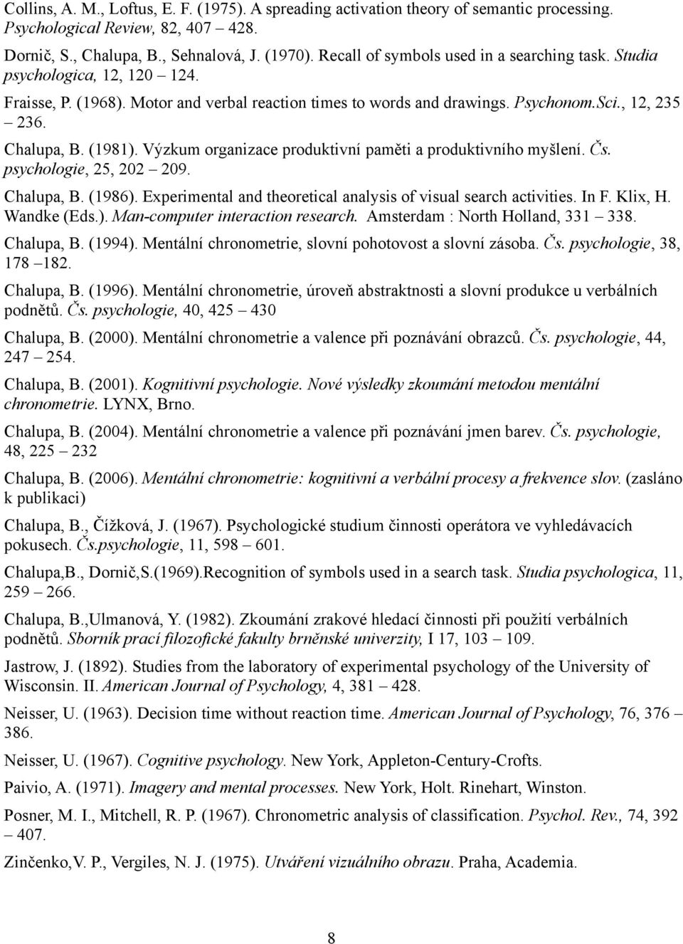 (1981). Výzkum organizace produktivní paměti a produktivního myšlení. Čs. psychologie, 25, 202 209. Chalupa, B. (1986). Experimental and theoretical analysis of visual search activities. In F.