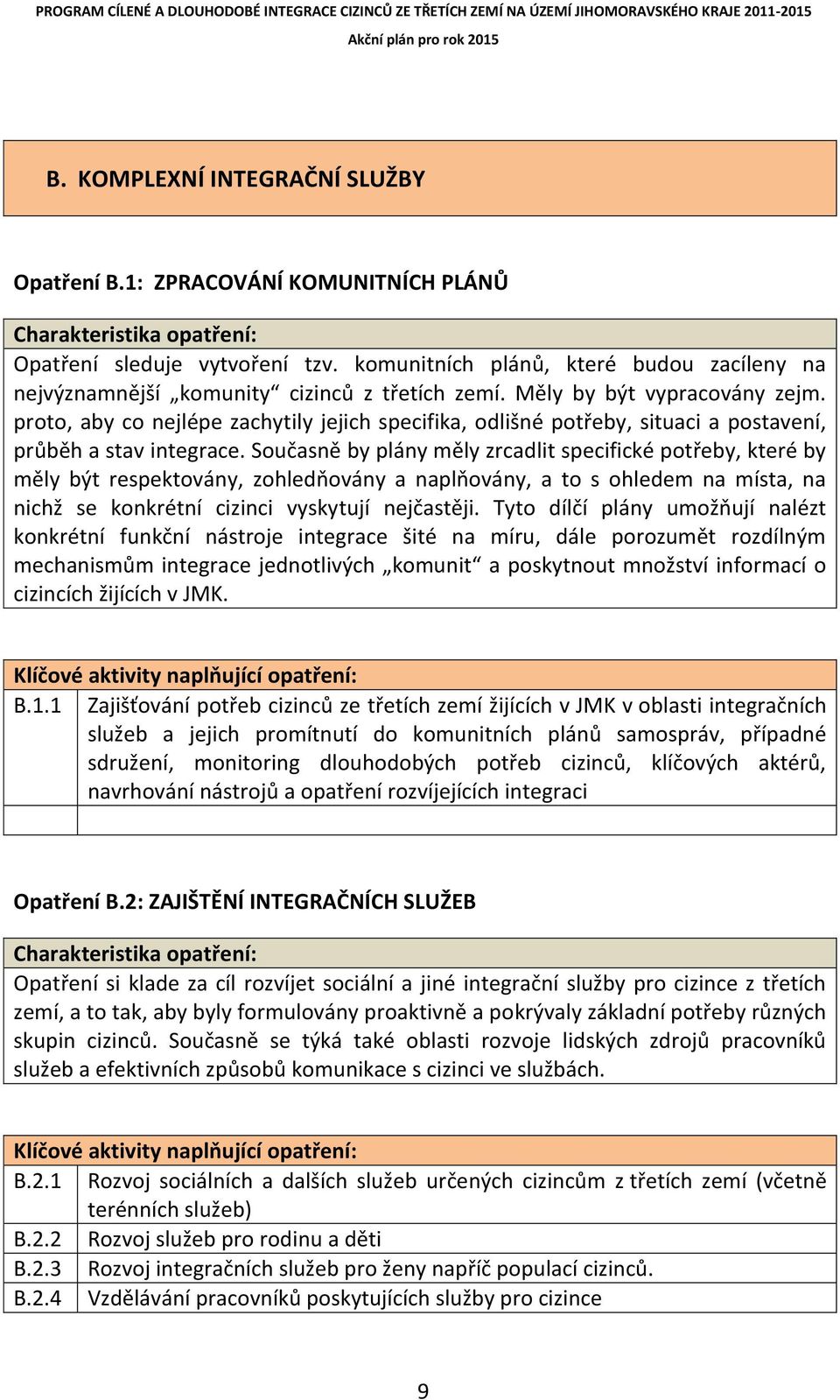 proto, aby co nejlépe zachytily jejich specifika, odlišné potřeby, situaci a postavení, průběh a stav integrace.