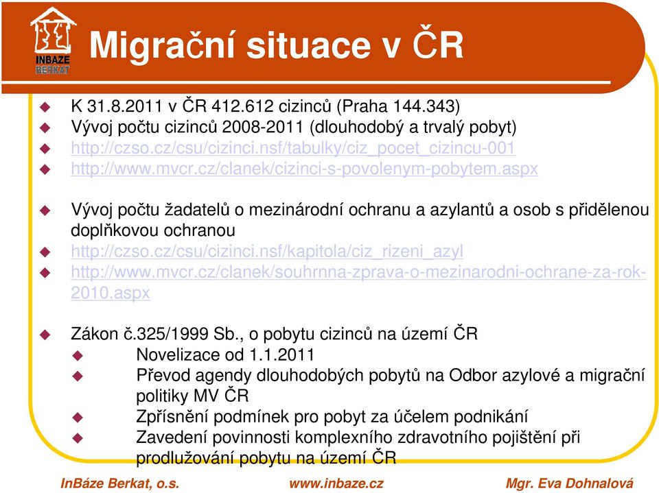 aspx Vývoj počtu žadatelů o mezinárodní ochranu a azylantů a osob s přidělenou doplňkovou ochranou http://czso.cz/csu/cizinci.nsf/kapitola/ciz_rizeni_azyl http://www.mvcr.