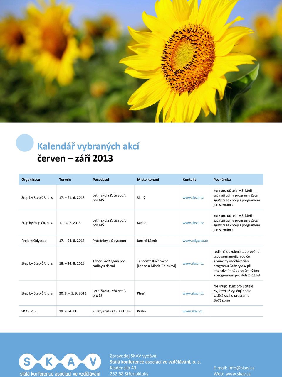 cz kurz pro učitele MŠ, kteří začínají učit v programu Začít spolu či se chtějí s programem jen seznámit Projekt Odyssea 17. 24. 8. 2013 Prázdniny s Odysseou Janské Lázně www.odyssea.