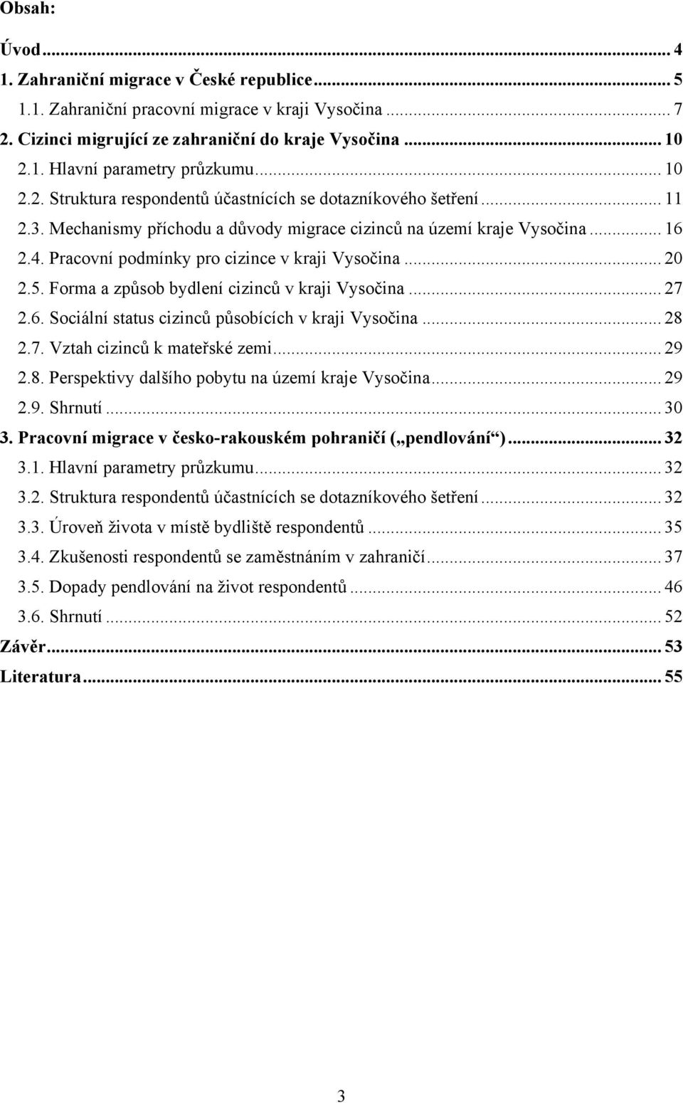 Pracovní podmínky pro cizince v kraji Vysočina... 20 2.5. Forma a způsob bydlení cizinců v kraji Vysočina... 27 2.6. Sociální status cizinců působících v kraji Vysočina... 28 2.7. Vztah cizinců k mateřské zemi.