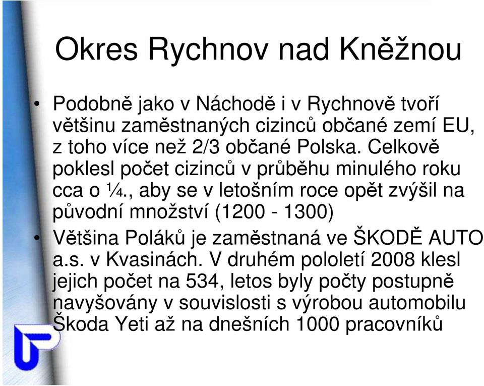 , aby se v letošním roce opět zvýšil na původní množství (1200-1300) Většina Poláků je zaměstnaná ve ŠKODĚ AUTO a.s. v Kvasinách.