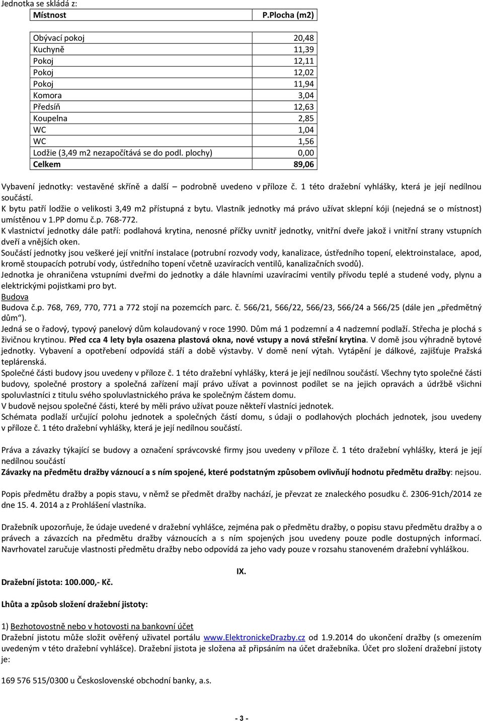 plochy) 0,00 Celkem 89,06 Vybavení jednotky: vestavěné skříně a další podrobně uvedeno v příloze č. 1 této dražební vyhlášky, která je její nedílnou součástí.