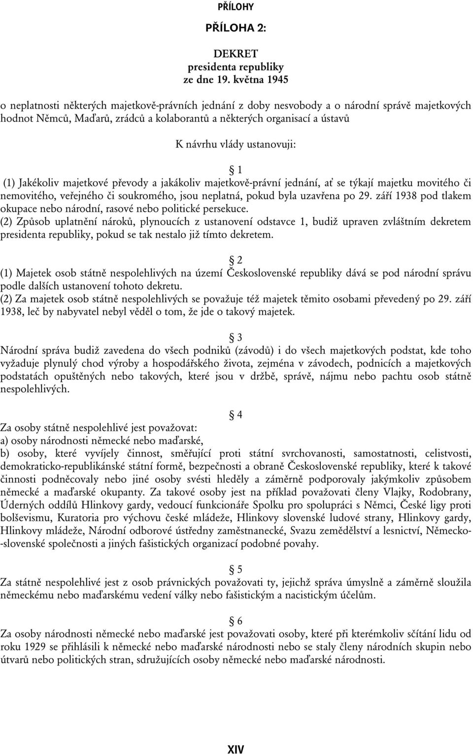 vlády ustanovuji: 1 (1) Jakékoliv majetkové převody a jakákoliv majetkově-právní jednání, ať se týkají majetku movitého či nemovitého, veřejného či soukromého, jsou neplatná, pokud byla uzavřena po