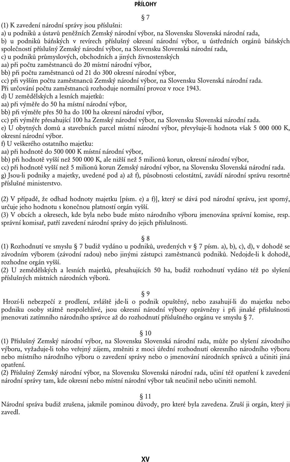 počtu zaměstnanců do 20 místní národní výbor, bb) při počtu zaměstnanců od 21 do 300 okresní národní výbor, cc) při vyšším počtu zaměstnanců Zemský národní výbor, na Slovensku Slovenská národní rada.