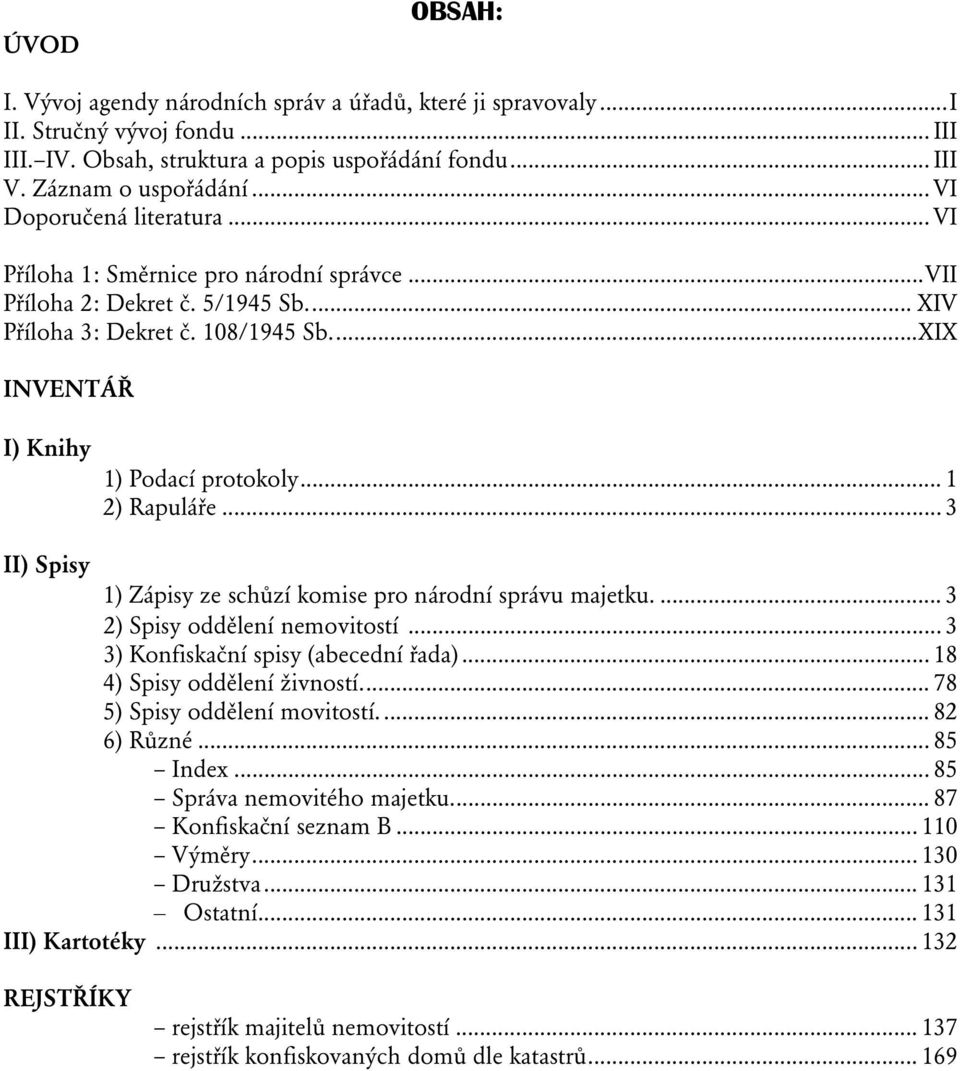 .. 1 2) Rapuláře... 3 II) Spisy 1) Zápisy ze schůzí komise pro národní správu majetku.... 3 2) Spisy oddělení nemovitostí... 3 3) Konfiskační spisy (abecední řada)... 18 4) Spisy oddělení živností.